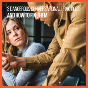 3 Dangerous Conversational Practices